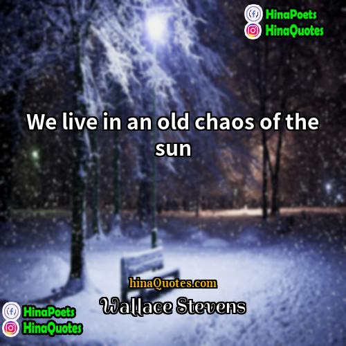 Wallace Stevens Quotes | We live in an old chaos of